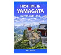 FIRST TIME IN YAMAGATA TRAVEL GUIDE 2026: Trip Planning - Ginzan Onsen, Zao Snow Monsters, Yamadera Temple Hikes, Seasonal Cherry Blossom, Hot Springs, and Itineraries for Exploring Northern Japan