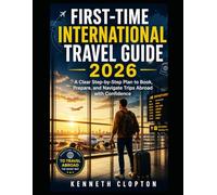 First-Time International Travel Guide 2026: A clear step-by-step plan to book, prepare, and navigate trips abroad with confidence