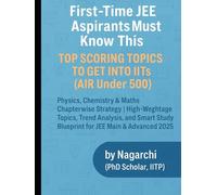 First-Time JEE Aspirants Must Know This: Top Scoring Topics to Get into IITs (AIR Under 500): Physics, Chemistry & Maths Chapterwise Strategy | ... Study Blueprint for JEE Main & Advanced 2025