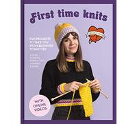 First Time Knits: Fun projects to take you from beginner to knitter
