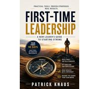 First-Time Leadership: A New Leader's Guide to Starting Strong