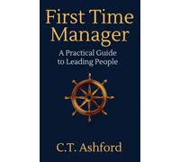 First Time Manager: A Practical Guide to Leading People