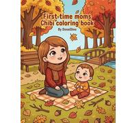 First Time Moms Chibi Coloring Book: Cute and Simple Motherhood Scenes for Relaxation, Easy Designs for New Moms, Teens, and Kids