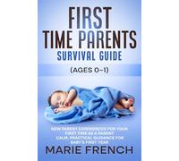 First Time Parents Survival Guide (Ages 0-1): New Parent Experiences for Your First Time as a Parent: Calm, Practical Guidance for Baby’s First Year