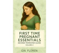 First Time Pregnant Essentials: Volume 2- Second Trimester Guide - Emotional Support, and Everyday Life Tips for Expecting Mothers