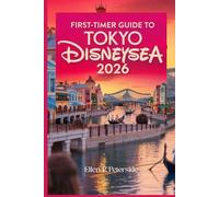 FIRST-TIMER GUIDE TO TOKYO DISNEYSEA 2026