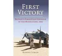 First Victory: 1941: Blood, Oil and Mastery in the Middle East, 1941