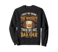 First We Drink The Whiskey Then We See If It's A Bad Idea Felpa