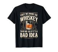 First We Drink The Whiskey Then We See If It's A Bad Idea Maglietta