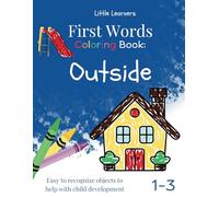 First Words Coloring Book: Outside Ages 1-3: Fun and Bold Coloring Pages with Everyday Things You See Outside for Children and Toddlers Ages 1-3