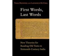 First Words, Last Words: New Theories for Reading Old Texts in Sixteenth-Century India