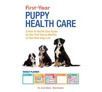 First-Year Puppy Health Care: A How-To Health Care Guide to for the First Twelve Months of Your New Dogs Life