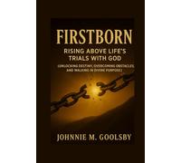 Firstborn: Rising Above Life’s Trials With God (Unlocking Destiny, Overcoming Obstacles, and Walking in Divine Purpose)