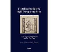Fiscalità e religione nell'Europa cattolica. Idee, linguaggi e pratiche (secoli XIV-XIX)