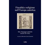 Fiscalità e religione nell'Europa cattolica. Idee, linguaggi e pratiche (secoli XIV-XIX)