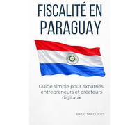 Fiscalité en Paraguay: Guide simple pour expatriés entrepreneurs créateurs digitaux