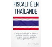 Fiscalité en Thaïlande: Un guide simple sur la fiscalité, la résidence et les revenus étrangers, expliqué pas à pas sans jargon technique