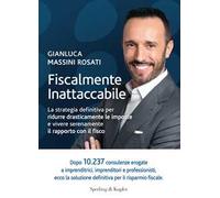 Fiscalmente inattaccabile. La strategia definitiva per ridurre drasticamente le imposte e vivere serenamente il rapporto con il fisco