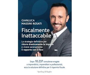 Fiscalmente inattaccabile. La strategia definitiva per ridurre drasticamente le imposte e vivere serenamente il rapporto con il fisco