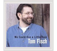 Fisch, Tom - We Could Use A Little Rain