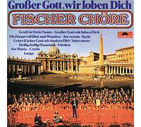 Fischer Choere - Grosser Gott Wir Loben Dich