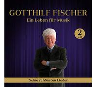 Fischer, Gotthilf - Ein Leben Für Musik - Seine Schönsten Lieder