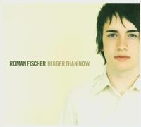 Fischer,Roman - Bigger Than Now