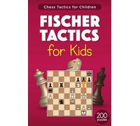 Fischer Tactics for Kids: 200 Puzzles with Solutions for Chess Training and Improvement from the Games of Bobby Fischer - Exercises for Children and their Parents