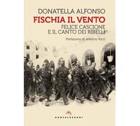 FISCHIA IL VENTO. FELICE CASCIONE E IL CANTO DEI RIBELLI - Alfonso Donatella