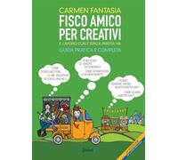 Fisco amico per creativi. Il lavoro del creativo con e senza partita IVA -...