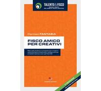 Fisco amico per creativi. Manuale pratico e completo per creativi: come avviare una attività e vendere le tue creazioni senza e con partita IVA