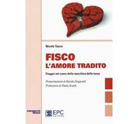 Fisco l'amore tradito. Viaggio nel cuore della macchina delle tasse