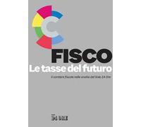Fisco. Le tasse del futuro. Il cantiere fiscale nelle analisi del Sole 24 Ore