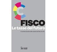 Fisco. Le tasse del futuro. Il cantiere fiscale nelle analisi del Sole 24 Ore