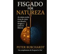 Fisgado por natureza: As raizes evolutivas do vicio em alcool e drogas, e como se libertar
