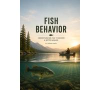 FISH BEHAVIOR: Understanding Feeding Patterns, Movement, Instincts, and the Secrets Behind Successful Fishing: 9