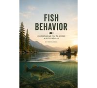 FISH BEHAVIOR: Understanding Feeding Patterns, Movement, Instincts, and the Secrets Behind Successful Fishing