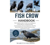 FISH CROW HANDBOOK: The Complete Guide To Fish Crow Intelligence, Coastal Behavior, Wetland Ecology, Communication, Survival Adaptations, And The ... Of North America’s Most Fascinating Corvids