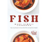 Fish Made Simple Cookbook: Tasty, Easy Recipes for Every Kind of Fish, No Experience Needed