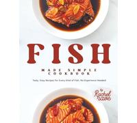 Fish Made Simple Cookbook: Tasty, Easy Recipes for Every Kind of Fish, No Experience Needed