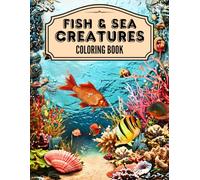 Fish & Sea Creatures Coloring Book: 50 Illustrations to Color for All Ages of Underwater Wildlife, Sea Exploraion and Tropical Fishes. Relaxation & ... Pages to Color for Kids, Adults and Seniors!