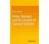 Erich L. Lehman Fisher, Neyman, and the Creation of Classical Statis (Tascabile)