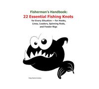 Fisherman’s Handbook: 22 Essential Fishing Knots for Every Situation - for Hooks, Lines, Leaders, Spinning Rods, and Feeder Rigs
