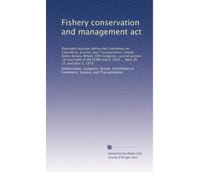 Fishery conservation and management act: Oversight hearings before the Committee on Commerce, Science, and Transportation, United States Senate, ... S. 3050 ... April 26, 27, and June 5, 1978