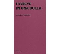 Libri De Leonardis Manuela - Fisheye In Una Bolla. Ediz. Integrale