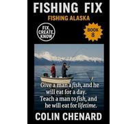 Fishing Alaska: Proven Tactics, Species Guides, and Trip Planning for Salmon, Halibut, and Trophy Freshwater Fishing in the Last Frontier