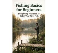 Fishing Basics for Beginners: Everything You Need to Catch Your First Fish