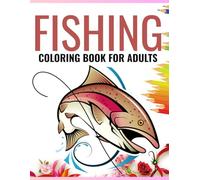 Fishing Coloring Book for Adults: Featuring Fly Fisherman, Beautiful Landscapes, Spearfishing, Peaceful Lakes, Fisher Boats And More| Relaxation and Stress Relief for Adults