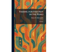 Fishing for Fish Not in the Pond: 52 Essays