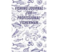 Fishing Journal for Professional Fisherman: Fishing logbook for experienced anglers to track catch record fishing locations note weather conditions and improve fishing skills